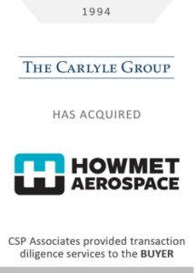 the carlyle group acquired howmet aerospace - csp associates provided aerospace due diligence advisory to m&a buyer