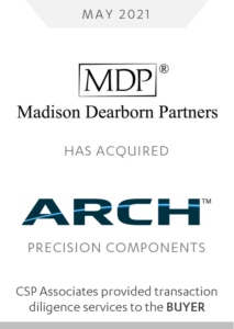 CSP Associates provided transaction diligence services to the buyer - madison dearborn partners has acquired arch precision components